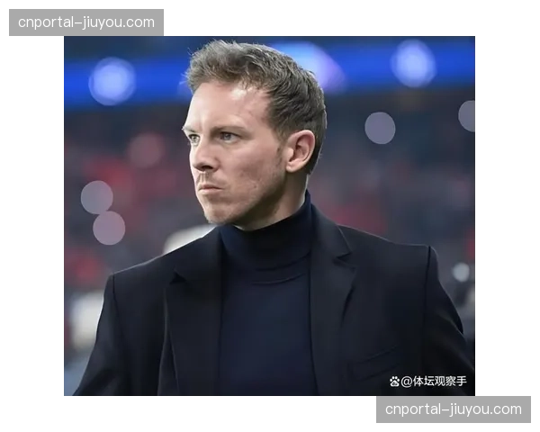 德国战车重启 纳格尔斯曼加速推进青春风暴战术迭代